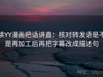 读YY漫画把话讲直：核对转发语是不是再加工后再把字幕改成描述句