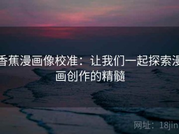 香蕉漫画像校准：让我们一起探索漫画创作的精髓