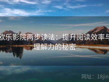 欧乐影院两步读法：提升阅读效率与理解力的秘密
