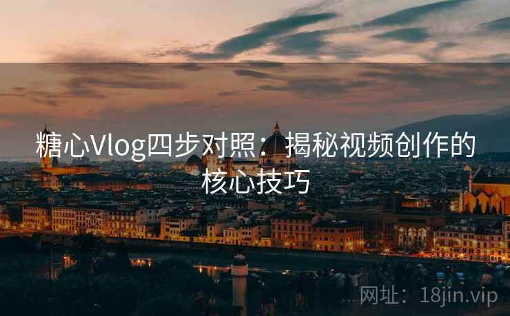 糖心Vlog四步对照：揭秘视频创作的核心技巧