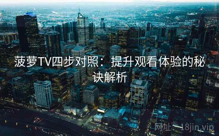 菠萝TV四步对照：提升观看体验的秘诀解析