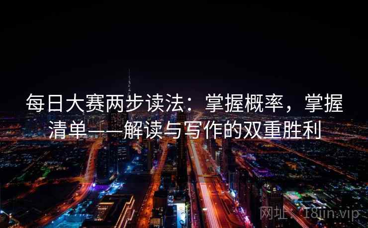 每日大赛两步读法：掌握概率，掌握清单——解读与写作的双重胜利