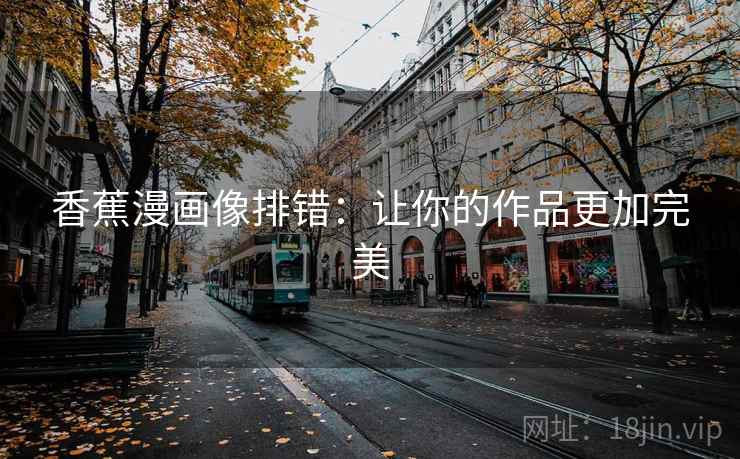 香蕉漫画像排错：让你的作品更加完美