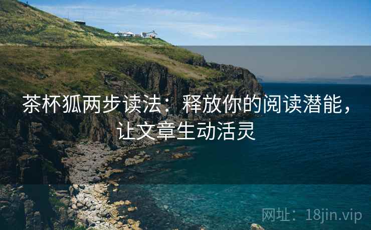 茶杯狐两步读法：释放你的阅读潜能，让文章生动活灵