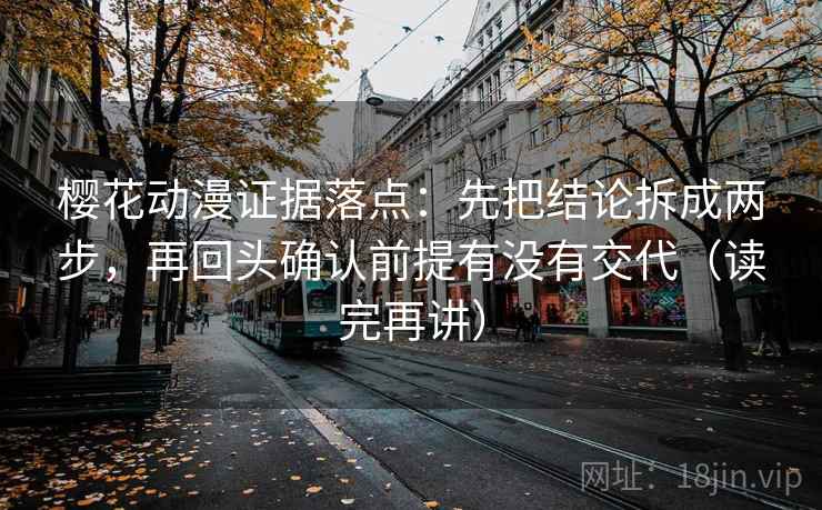樱花动漫证据落点：先把结论拆成两步，再回头确认前提有没有交代（读完再讲）