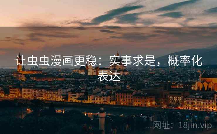 让虫虫漫画更稳：实事求是，概率化表达