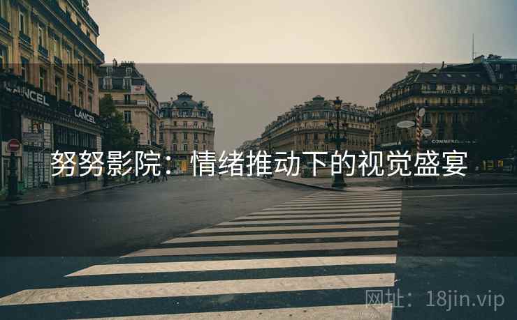 努努影院：情绪推动下的视觉盛宴
