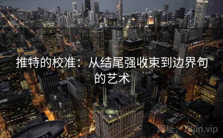 推特的校准：从结尾强收束到边界句的艺术