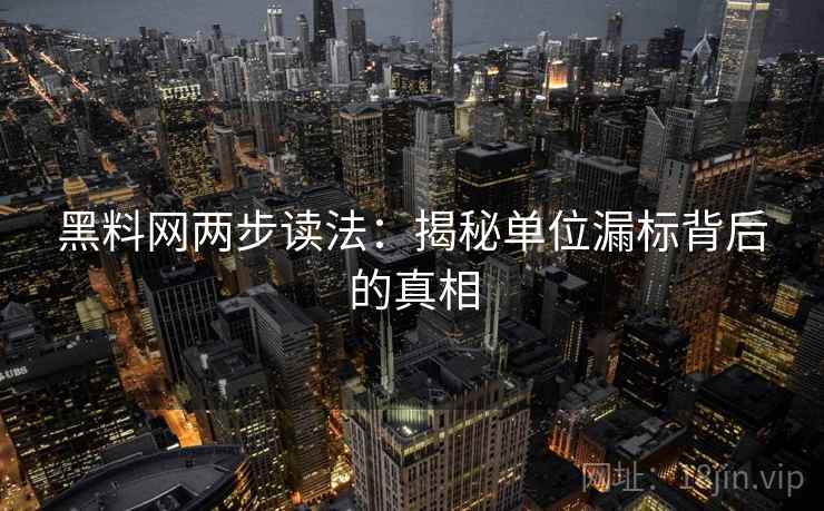 黑料网两步读法：揭秘单位漏标背后的真相